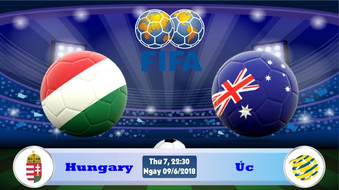 Soi kèo bóng đá Hungary vs Úc 22h30, ngày 9/6 Giao Hữu Quốc Tế 2018
